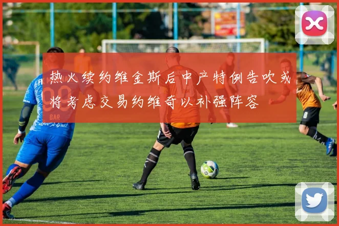 热火续约维金斯后中产特例告吹或将考虑交易约维奇以补强阵容
