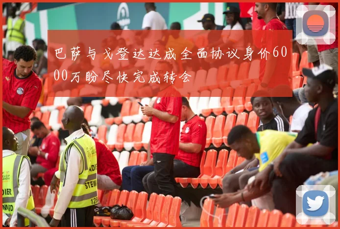 巴萨与戈登达达成全面协议身价6000万盼尽快完成转会